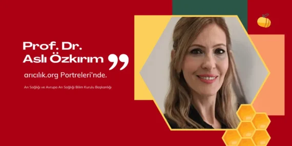 Arı Sağlığının Küresel Otoritesi: Prof. Dr. Aslı Özkırım